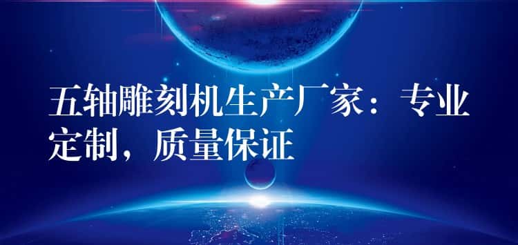 五轴雕刻机生产厂家：专业定制，质量保证